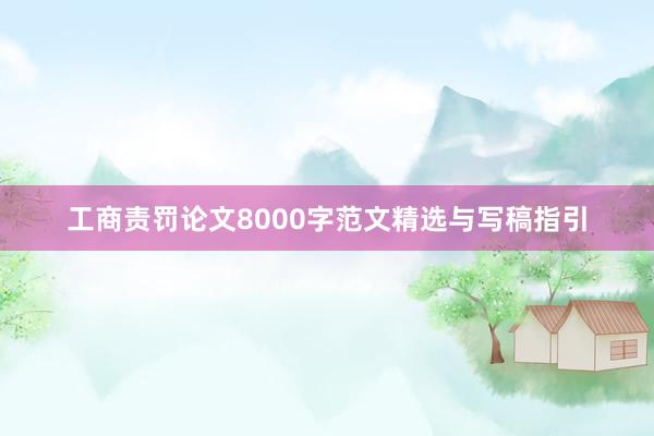 工商责罚论文8000字范文精选与写稿指引
